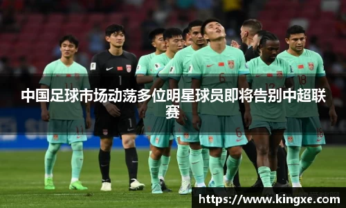 中国足球市场动荡多位明星球员即将告别中超联赛