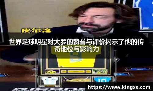 世界足球明星对大罗的赞誉与评价揭示了他的传奇地位与影响力
