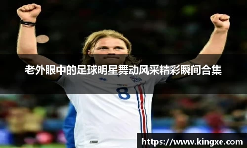 老外眼中的足球明星舞动风采精彩瞬间合集